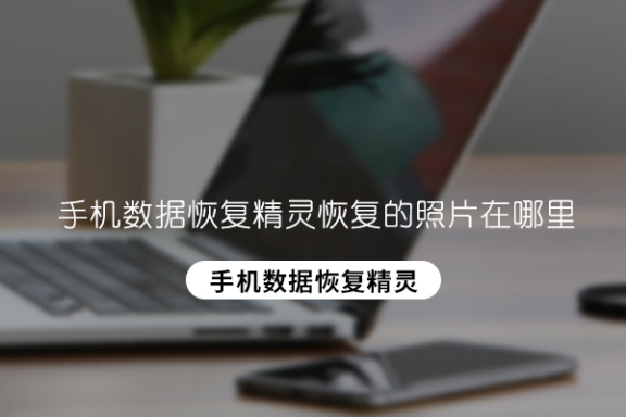 手机数据恢复精灵恢复的照片在哪里?怎么才能