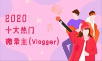 微录发布2020十大热门微录主（vlogger）